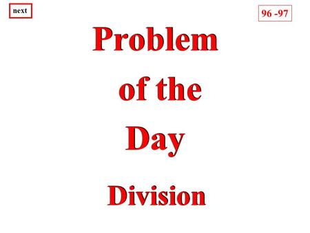 Problem of the Day Problem of the Day Division 96 -97 next.