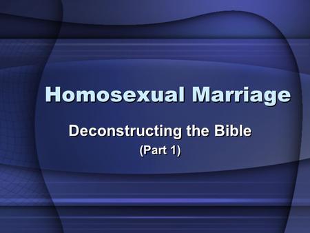 Homosexual Marriage Deconstructing the Bible (Part 1) Deconstructing the Bible (Part 1)