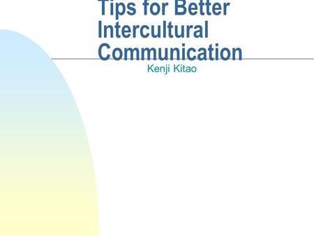 Tips for Better Intercultural Communication Kenji Kitao.