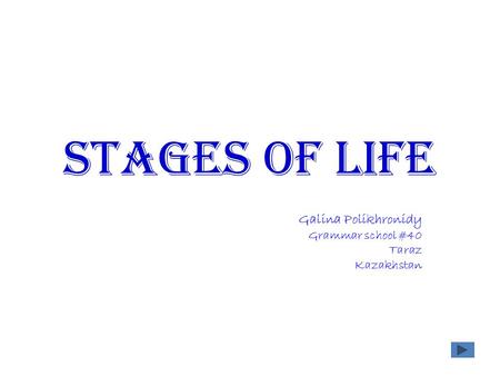 Stages of life Galina Polikhronidy Grammar school #40 Taraz Kazakhstan.