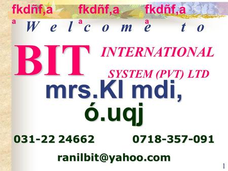 1 W e l c o m e t o INTERNATIONAL SYSTEM (PVT) LTD mrs.Kl mdi, ó.uqj 031-22 24662 0718-357-091 BIT fkdñf,a a.