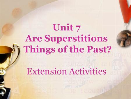 Unit 7 Are Superstitions Things of the Past? Extension Activities.