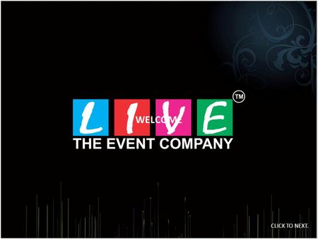 CLICK TO NEXT. WELCOME. Our Profile We are A Growth Oriented Professional Event Management Company with All The Innovative Concepts, Positive Approach,