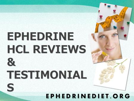 EPHEDRINE HCL REVIEWS & TESTIMONIAL S. Ephedrine is perhaps the most researched weight loss supplement on the market today. Over 100 clinical trials have.