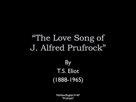 The Love Song of J. Alfred Prufrock By T.S. Eliot (1888-1965) McNew/English IV AP Prufrock