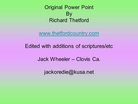 Original Power Point By Richard Thetford  Edited with additions of scriptures/etc Jack Wheeler – Clovis Ca.