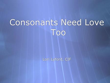 Consonants Need Love Too Lori Lyford, CIF