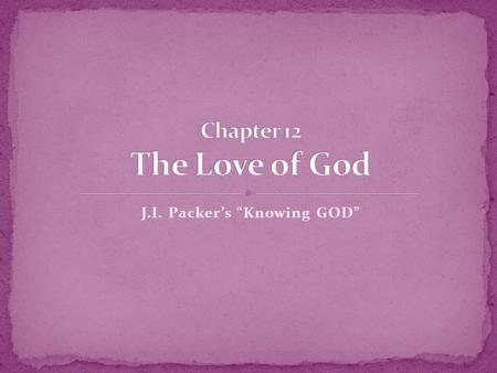 J.I. Packers Knowing GOD. 7 Beloved, let us love one another, for love is from God; and everyone who loves is born of God and knows God. 8 The one who.