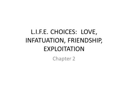 L.I.F.E. CHOICES: LOVE, INFATUATION, FRIENDSHIP, EXPLOITATION