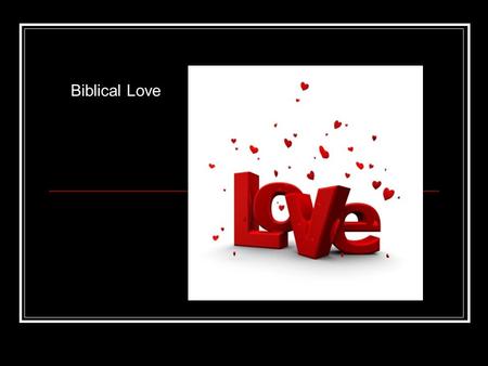 Biblical Love. What are some things our culture/society says Love is?