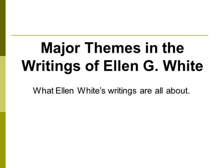 Major Themes in the Writings of Ellen G. White What Ellen Whites writings are all about.