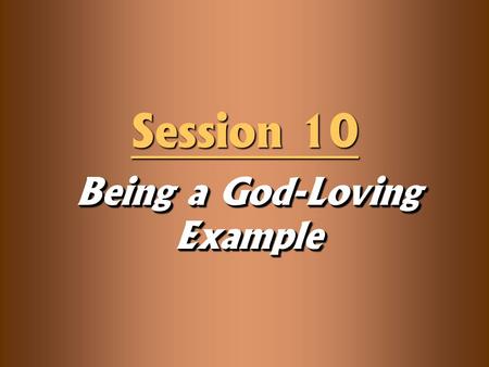 Being a God-Loving Example Session 10. Knowledge Objectives Explain how to make a difference as a servant-leader in the lives of others. Explain how to.