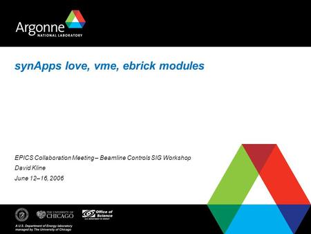 SynApps love, vme, ebrick modules EPICS Collaboration Meeting – Beamline Controls SIG Workshop David Kline June 12–16, 2006.