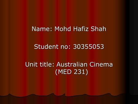 Name: Mohd Hafiz Shah Student no: 30355053 Unit title: Australian Cinema (MED 231)