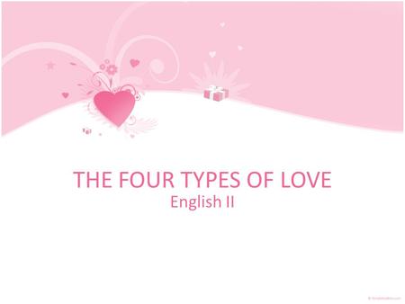 THE FOUR TYPES OF LOVE English II. Eros: Romantic Love Physical attraction Self-benefit (I love you because it makes me happy…) Often short-lived.