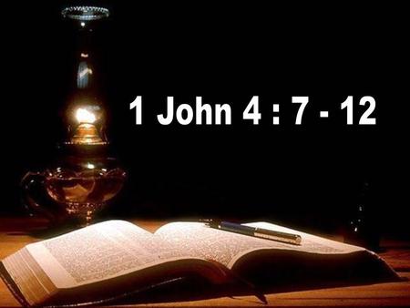 1 John 4 : 7 - 12.