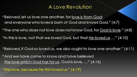 A Love Revolution Beloved, let us love one another, for love is from God; and everyone who loves is born of God and knows God. (4:7) and everyone who loves.