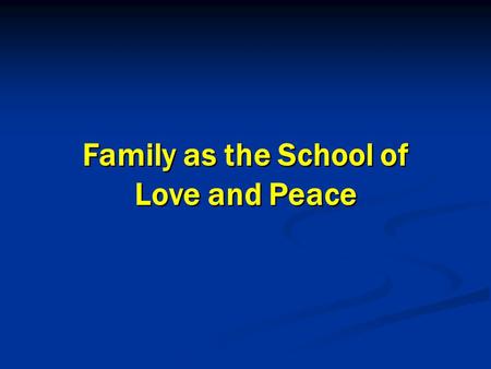 Family as the School of Love and Peace Family as the School of Love and Peace.