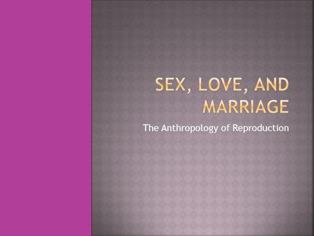 The Anthropology of Reproduction. All cultures, everywhere, reproduce If not, they cease to exist How important is sex in our culture? 1.1 billion results.