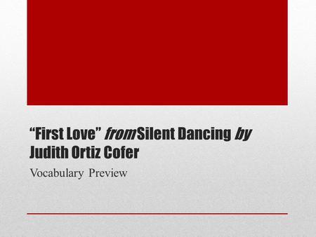 “First Love” from Silent Dancing by Judith Ortiz Cofer