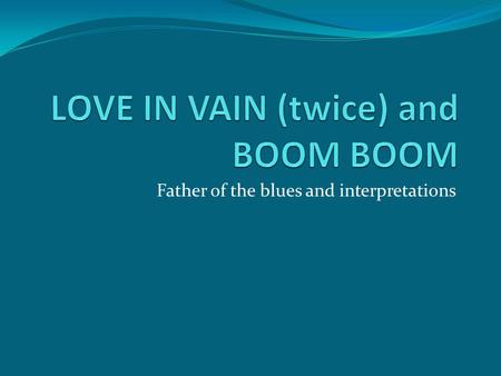 Father of the blues and interpretations. Robert Johnson – 1911-1938 27 years, 29 songs.