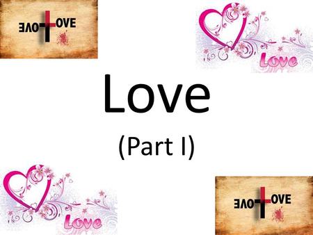 Love (Part I). Definition of Love Webster: A deep and tender feeling of fondness and devotion; to take great pleasure in. World: Looks at love from a.