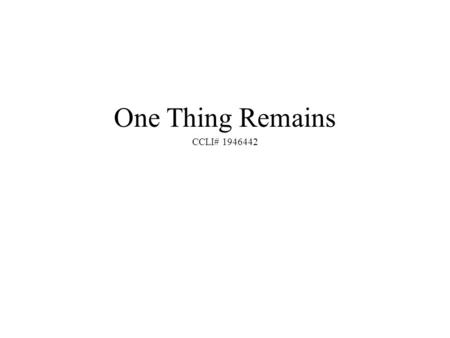 One Thing Remains CCLI# 1946442. Your love never fails It never gives up It never runs out on me.