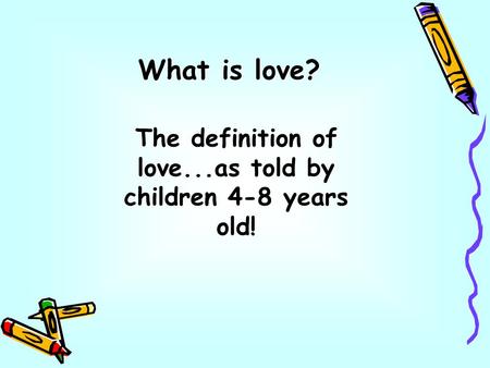 What is love? The definition of love...as told by children 4-8 years old!