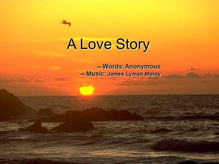 A Love Story -- Words: Anonymous -- Music: James Lyman Moloy.