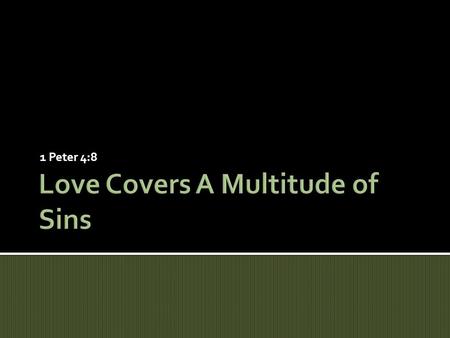 1 Peter 4:8. And above all things have fervent charity among yourselves: for charity shall cover the multitude of sins. (KJV) Above all, keep fervent.