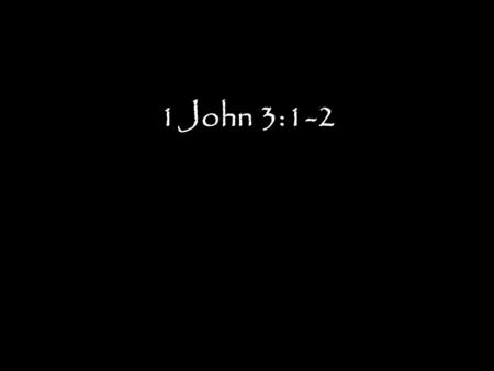 1John 3:1-2. 1 See how great a love the Father has bestowed on us, that we would be called children of God; and such we are. For this reason the world.