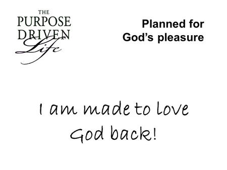 I am made to love God back!