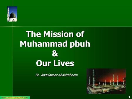 Www.understandquran.com 1 The Mission of Muhammad pbuh & Our Lives Dr. Abdulazeez Abdulraheem.