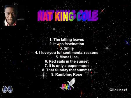 1. The falling leaves 2. It was fascination 3. Smile 4. I love you for sentimental reasons 5. Mona Lisa 6. Red sails in the sunset 7. It is only a paper.