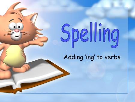 Spelling Adding ‘ing’ to verbs.