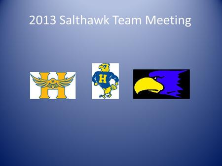 2013 Salthawk Team Meeting. Why are we here? To become part of the Salthawk Team! To figure out our role on the team Educate ourselves on what athletes.