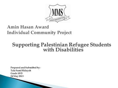 Supporting Palestinian Refugee Students with Disabilities Prepared and Submitted by: Tala Sami Hidayah Grade 10 D 24 May 2013.