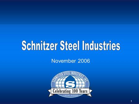 1 November 2006. 2 Schnitzer Steel Business Overview Schnitzer Steel Business Overview Three Important Businesses Forming One Integral Company Metals.