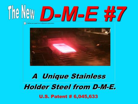 A Unique Stainless Holder Steel from D-M-E. U.S. Patent # 6,045,633