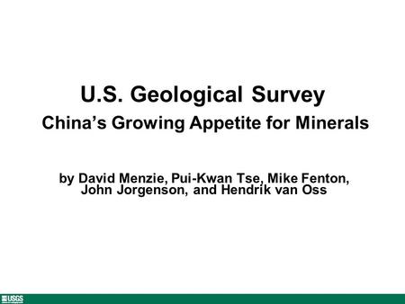 U.S. Geological Survey Chinas Growing Appetite for Minerals by David Menzie, Pui-Kwan Tse, Mike Fenton, John Jorgenson, and Hendrik van Oss.