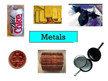 Metals.