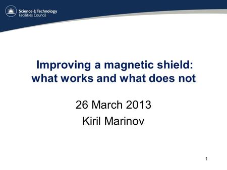 Improving a magnetic shield: what works and what does not 26 March 2013 Kiril Marinov 1.