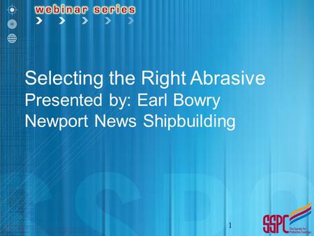 Selecting the Right Abrasive Presented by: Earl Bowry Newport News Shipbuilding 1.