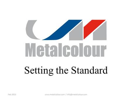 Setting the Standard Feb 2013www.metalcolour.com /