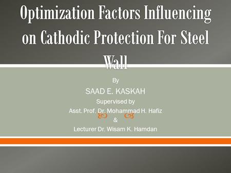 By SAAD E. KASKAH Supervised by Asst. Prof. Dr. Mohammad H. Hafiz & Lecturer Dr. Wisam K. Hamdan.