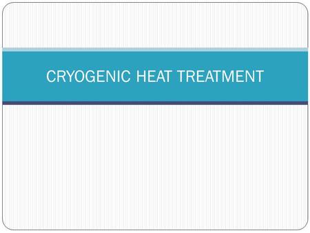 CRYOGENIC HEAT TREATMENT