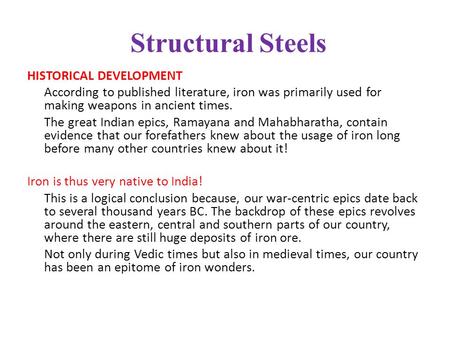 Structural Steels HISTORICAL DEVELOPMENT According to published literature, iron was primarily used for making weapons in ancient times. The great Indian.