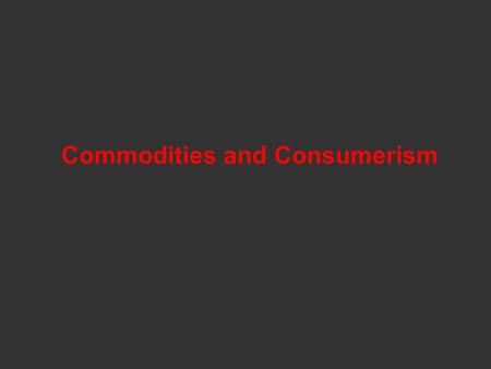 Commodities and Consumerism