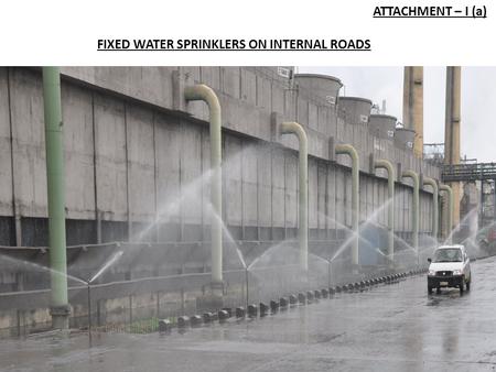 ATTACHMENT – I (a) FIXED WATER SPRINKLERS ON INTERNAL ROADS.