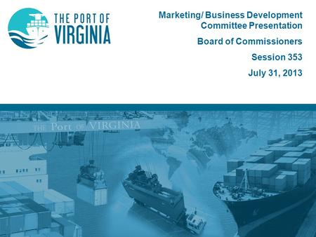 Marketing/ Business Development Committee Presentation Board of Commissioners Session 353 July 31, 2013.